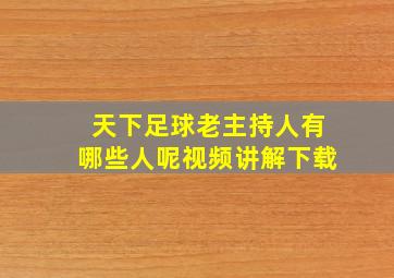 天下足球老主持人有哪些人呢视频讲解下载