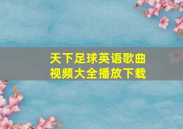 天下足球英语歌曲视频大全播放下载