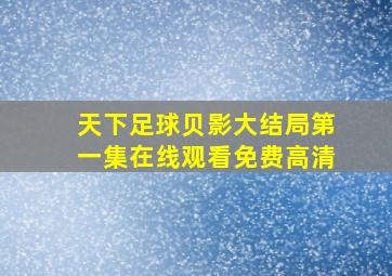 天下足球贝影大结局第一集在线观看免费高清