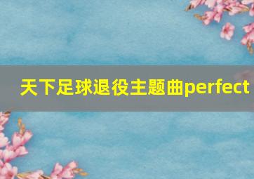 天下足球退役主题曲perfect