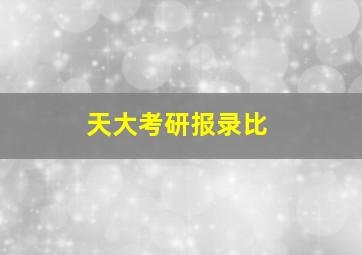 天大考研报录比