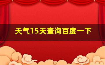 天气15天查询百度一下