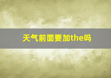 天气前面要加the吗