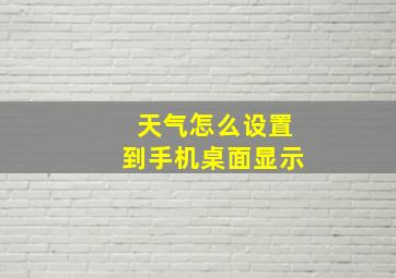 天气怎么设置到手机桌面显示