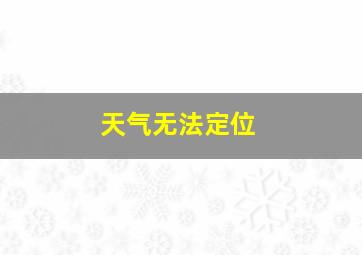 天气无法定位