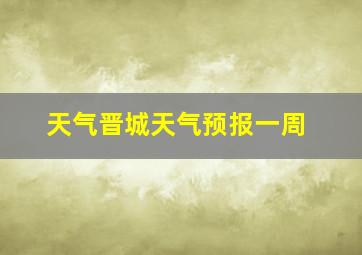 天气晋城天气预报一周