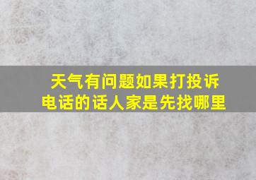 天气有问题如果打投诉电话的话人家是先找哪里