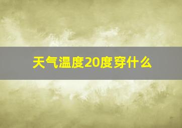 天气温度20度穿什么