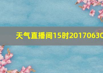 天气直播间15时20170630