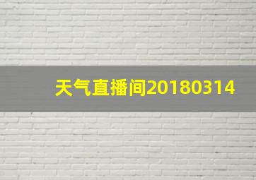 天气直播间20180314