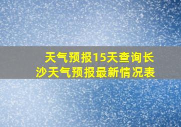 天气预报15天查询长沙天气预报最新情况表