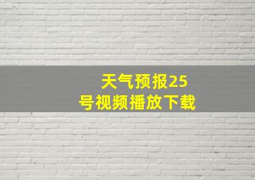 天气预报25号视频播放下载