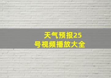 天气预报25号视频播放大全