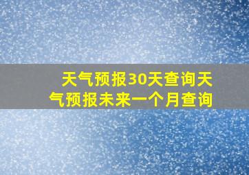 天气预报30天查询天气预报未来一个月查询