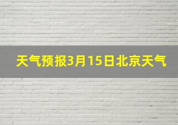 天气预报3月15日北京天气