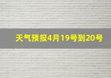 天气预报4月19号到20号