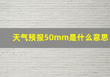 天气预报50mm是什么意思