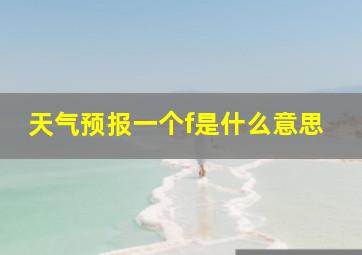 天气预报一个f是什么意思