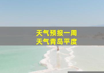 天气预报一周天气青岛平度