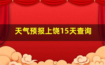 天气预报上饶15天查询