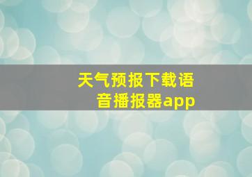 天气预报下载语音播报器app