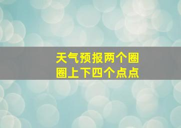 天气预报两个圈圈上下四个点点