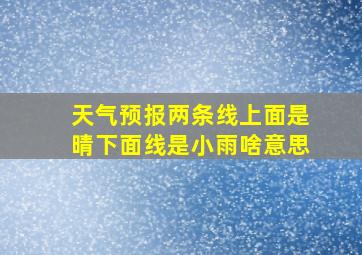 天气预报两条线上面是晴下面线是小雨啥意思