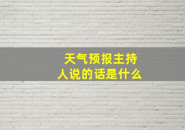 天气预报主持人说的话是什么