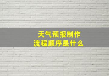 天气预报制作流程顺序是什么