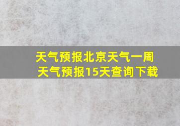 天气预报北京天气一周天气预报15天查询下载