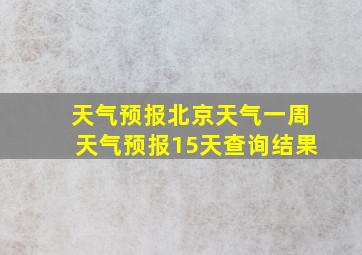 天气预报北京天气一周天气预报15天查询结果