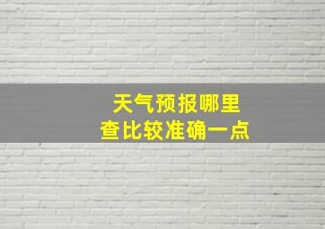 天气预报哪里查比较准确一点