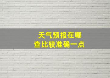 天气预报在哪查比较准确一点