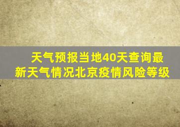 天气预报当地40天查询最新天气情况北京疫情风险等级