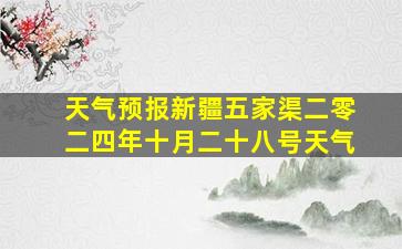 天气预报新疆五家渠二零二四年十月二十八号天气