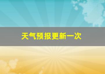 天气预报更新一次