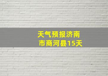 天气预报济南市商河县15天