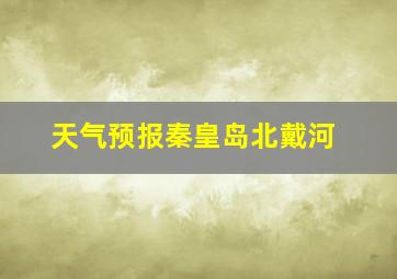 天气预报秦皇岛北戴河