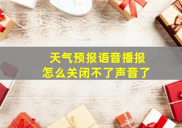 天气预报语音播报怎么关闭不了声音了