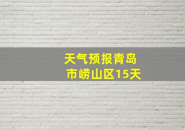 天气预报青岛市崂山区15天