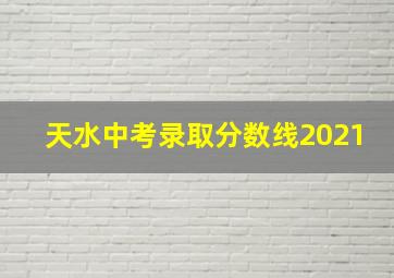 天水中考录取分数线2021