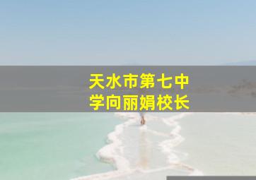 天水市第七中学向丽娟校长