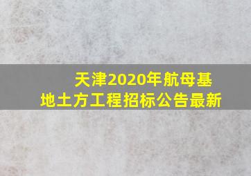 天津2020年航母基地土方工程招标公告最新