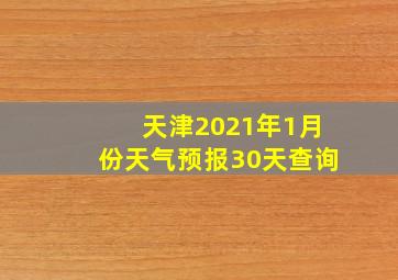 天津2021年1月份天气预报30天查询