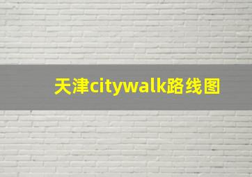 天津citywalk路线图