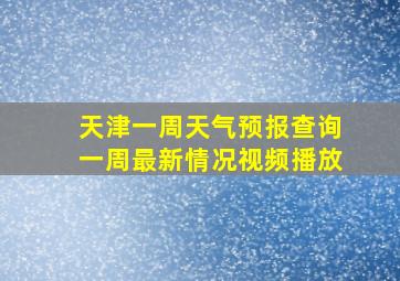 天津一周天气预报查询一周最新情况视频播放