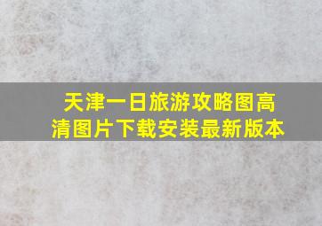 天津一日旅游攻略图高清图片下载安装最新版本