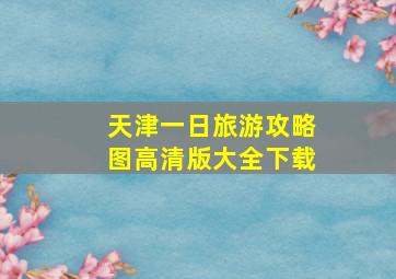 天津一日旅游攻略图高清版大全下载