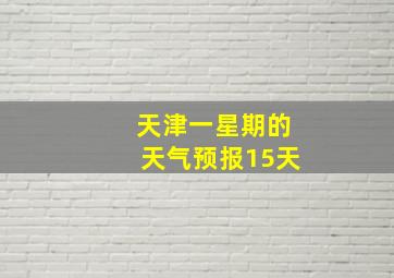 天津一星期的天气预报15天