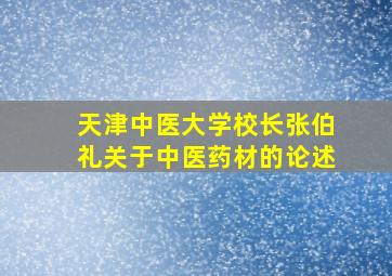 天津中医大学校长张伯礼关于中医药材的论述